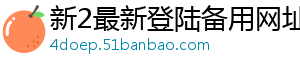 新2最新登陆备用网址官方版